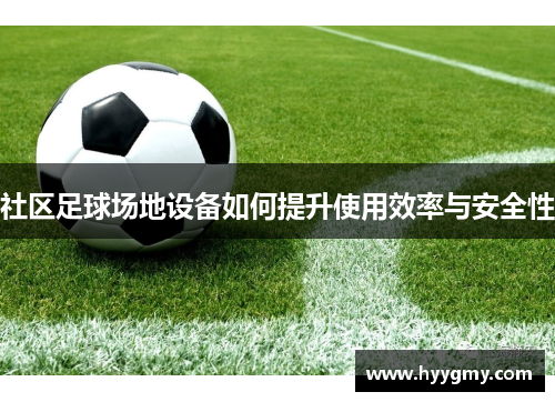社区足球场地设备如何提升使用效率与安全性